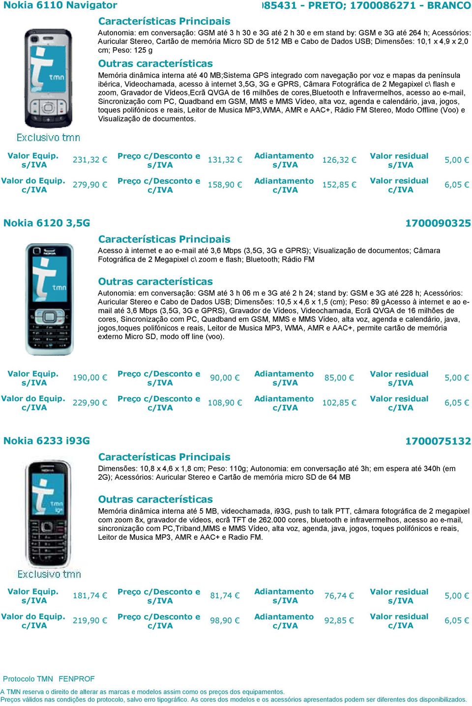 e mapas da península ibérica, Videochamada, acesso à internet 3,5G, 3G e GPRS, Câmara Fotográfica de 2 Megapixel c\ flash e zoom, Gravador de Vídeos,Ecrã QVGA de 16 milhões de cores,bluetooth e