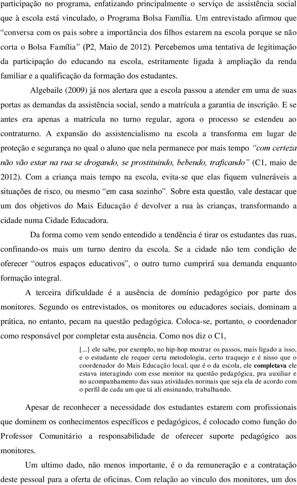 Percebemos uma tentativa de legitimação da participação do educando na escola, estritamente ligada à ampliação da renda familiar e a qualificação da formação dos estudantes.