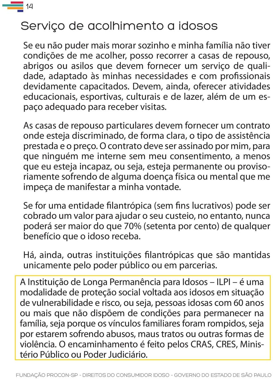 Devem, ainda, oferecer atividades educacionais, esportivas, culturais e de lazer, além de um espaço adequado para receber visitas.