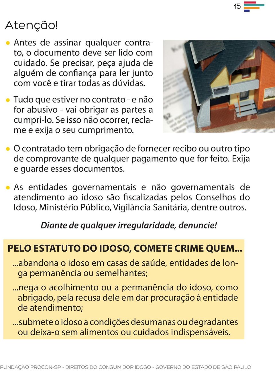 O contratado tem obrigação de fornecer recibo ou outro tipo de comprovante de qualquer pagamento que for feito. Exija e guarde esses documentos.