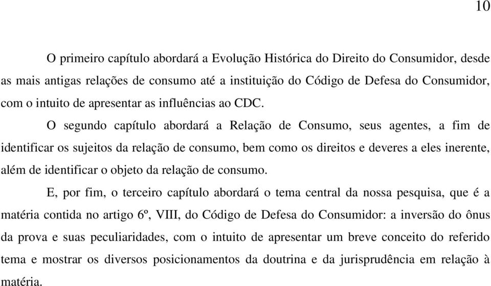 O segundo capítulo abordará a Relação de Consumo, seus agentes, a fim de identificar os sujeitos da relação de consumo, bem como os direitos e deveres a eles inerente, além de identificar o objeto da