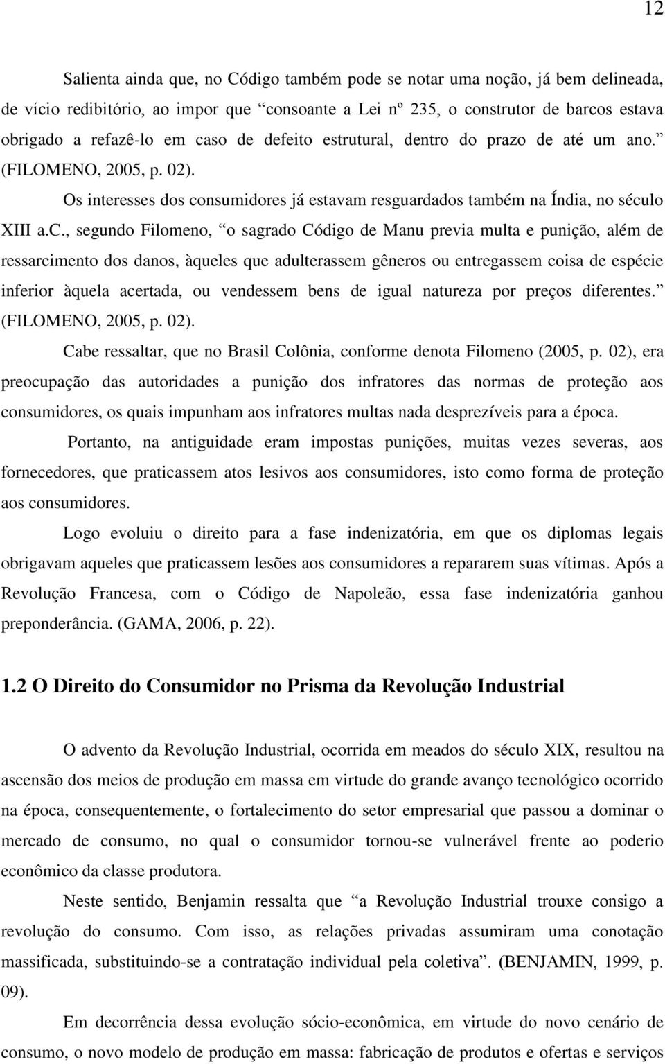 sagrado Código de Manu previa multa e punição, além de ressarcimento dos danos, àqueles que adulterassem gêneros ou entregassem coisa de espécie inferior àquela acertada, ou vendessem bens de igual