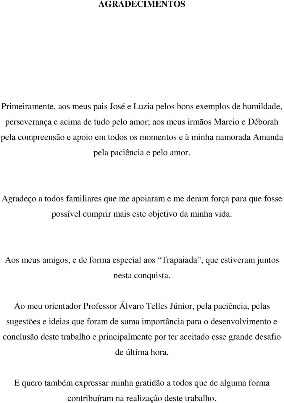 Aos meus amigos, e de forma especial aos Trapaiada, que estiveram juntos nesta conquista.