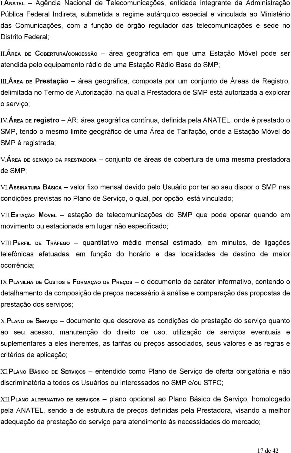 ÁREA DE COBERTURA/CONCESSÃO área geográfica em que uma Estação Móvel pode ser atendida pelo equipamento rádio de uma Estação Rádio Base do SMP; III.