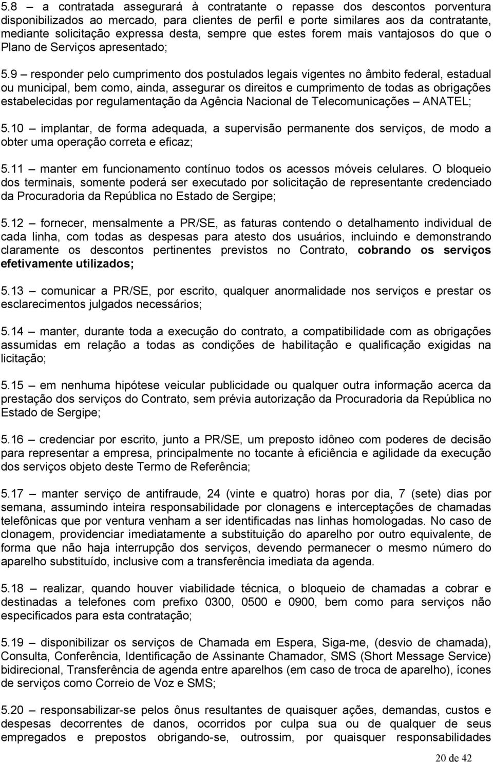 9 responder pelo cumprimento dos postulados legais vigentes no âmbito federal, estadual ou municipal, bem como, ainda, assegurar os direitos e cumprimento de todas as obrigações estabelecidas por