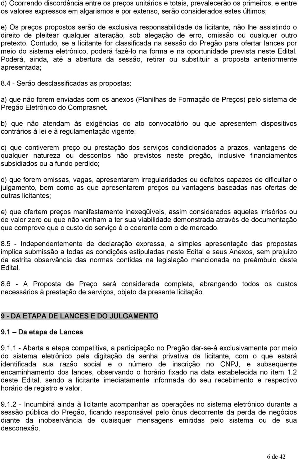 Contudo, se a licitante for classificada na sessão do Pregão para ofertar lances por meio do sistema eletrônico, poderá fazê-lo na forma e na oportunidade prevista neste Edital.