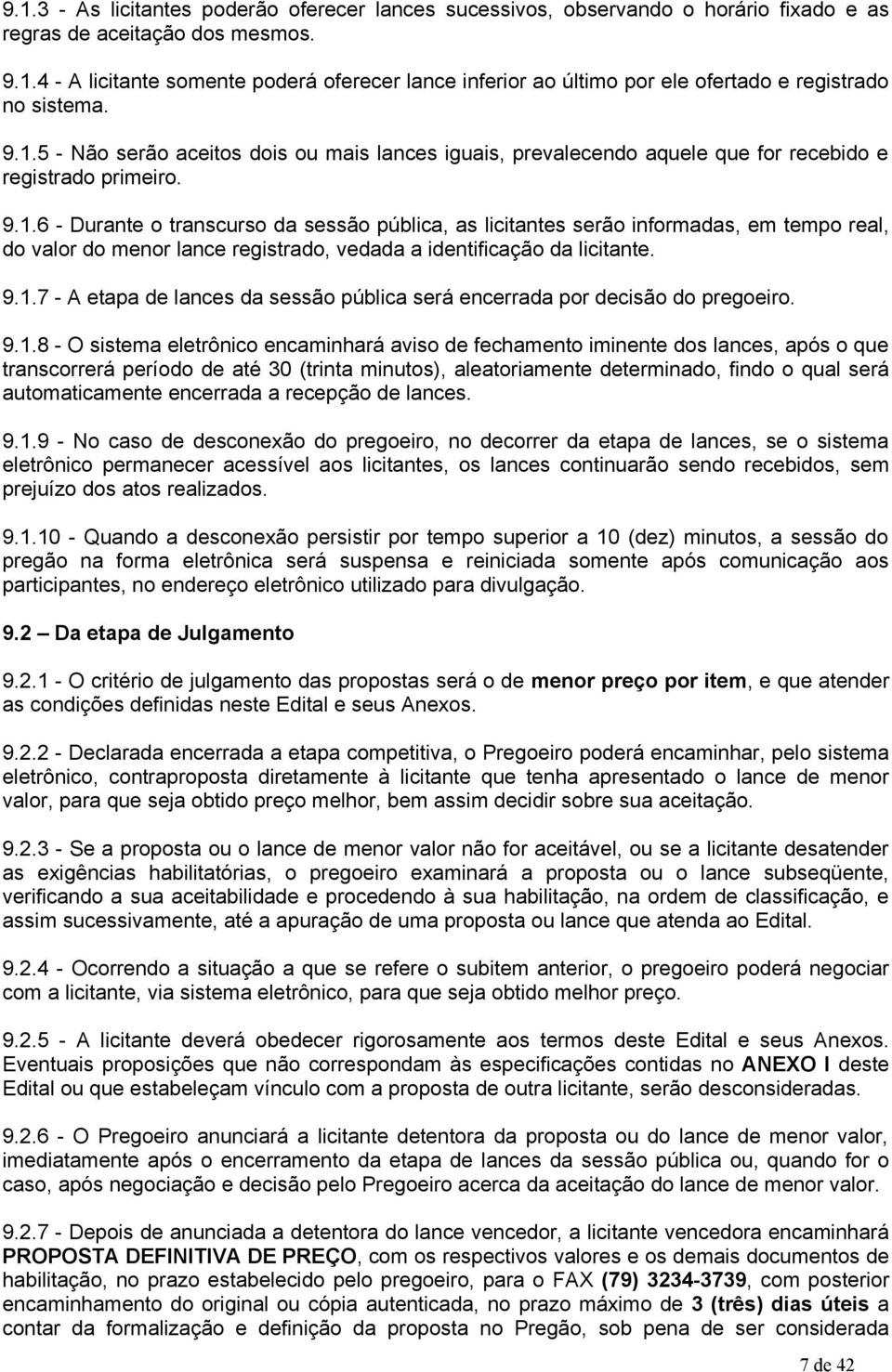 9.1.7 - A etapa de lances da sessão pública será encerrada por decisão do pregoeiro. 9.1.8 - O sistema eletrônico encaminhará aviso de fechamento iminente dos lances, após o que transcorrerá período