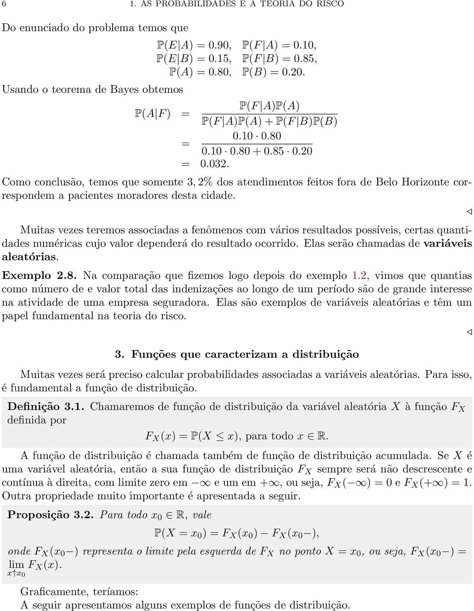 Muitas vezes teremos associaas a fenômenos com vários resultaos possíveis, certas quantiaes numéricas cujo valor epenerá o resultao ocorrio. Elas serão chamaas e variáveis aleatórias. Exemplo 2.8.