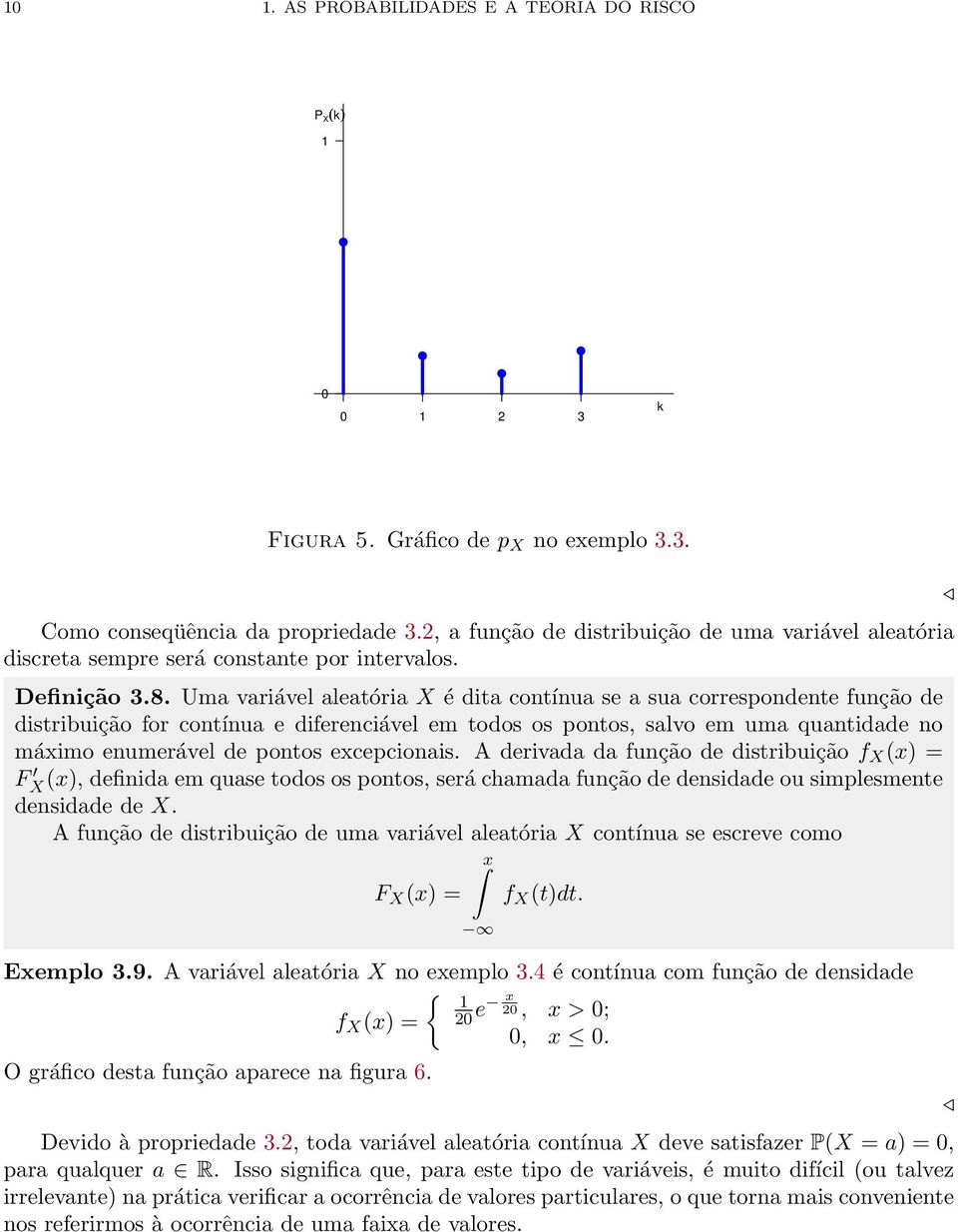 Uma variável aleatória X é ita contínua se a sua corresponente função e istribuição for contínua e iferenciável em toos os pontos, salvo em uma quantiae no máximo enumerável e pontos excepcionais.