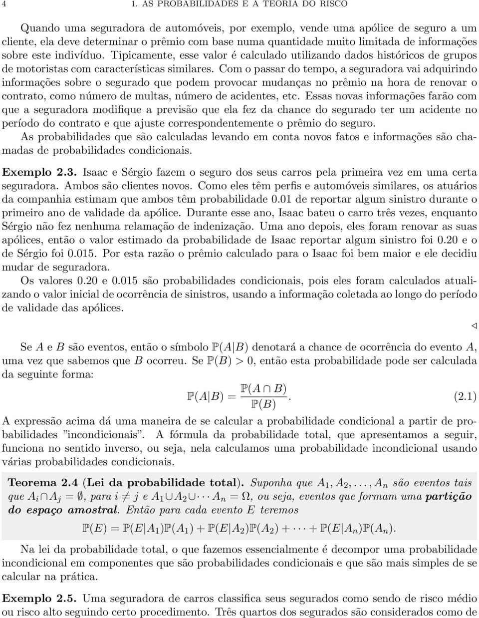 Com o passar o tempo, a seguraora vai aquirino informações sobre o segurao que poem provocar muanças no prêmio na hora e renovar o contrato, como número e multas, número e acientes, etc.