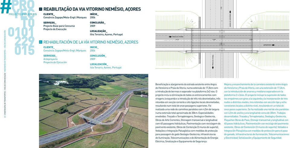 Consórcio Zagope/Mota-Engil /Marques Anteproyecto Proyecto de Ejecución 2006 Ilha Terceira, Açores, Portugal 2006 Isla Tercera, Azores, Portugal Beneficiação e alargamento da estrada existente entre