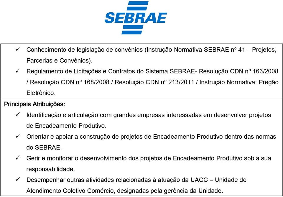 Principais Atribuições: Identificação e articulação com grandes empresas interessadas em desenvolver projetos de Encadeamento Produtivo.