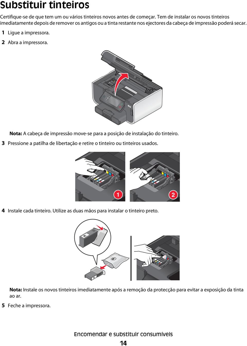 2 Abra a impressora. 2 Nota: A cabeça de impressão move-se para a posição de instalação do tinteiro.