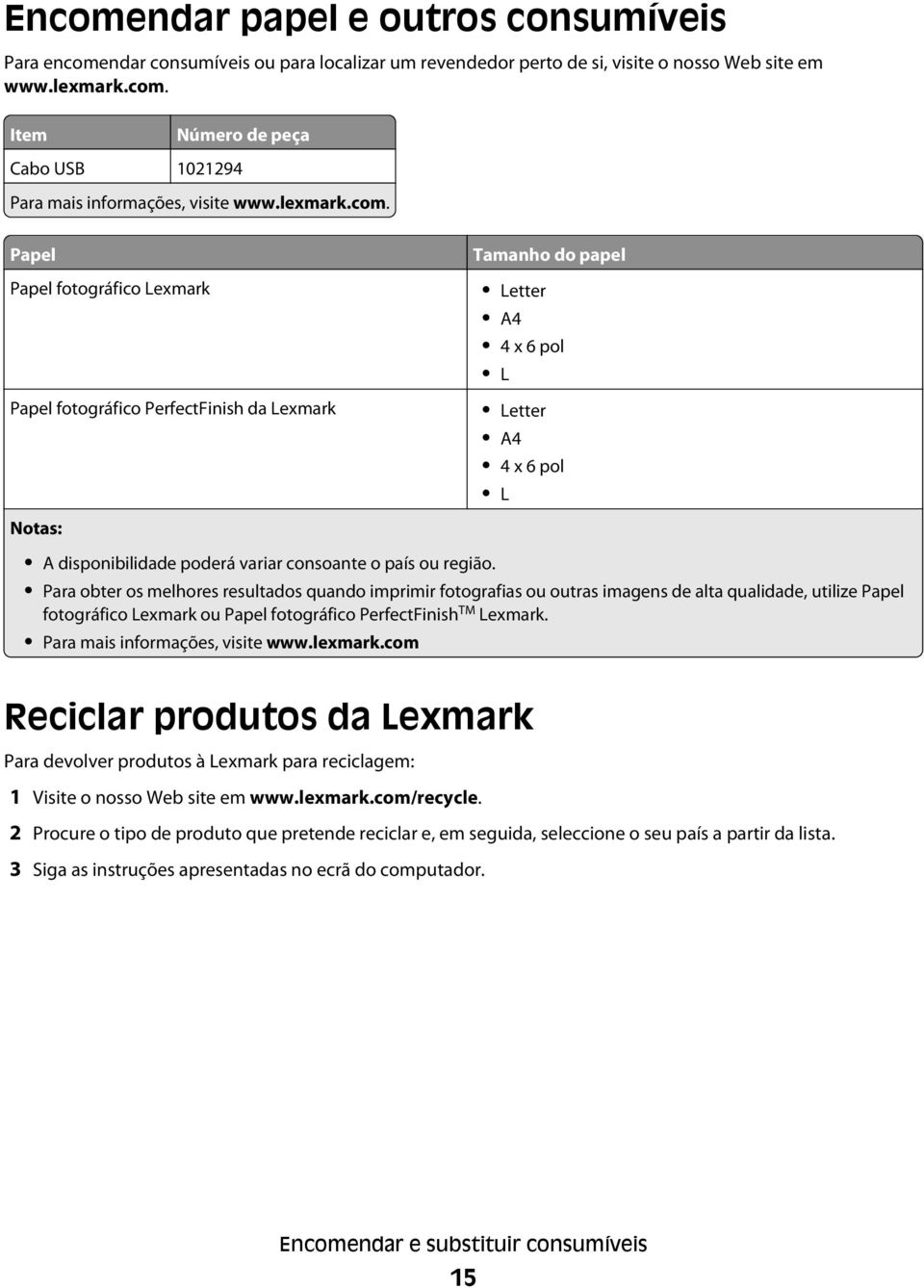 Papel Papel fotográfico Lexmark Papel fotográfico PerfectFinish da Lexmark Notas: Tamanho do papel Letter A4 4 x 6 pol L Letter A4 4 x 6 pol L A disponibilidade poderá variar consoante o país ou