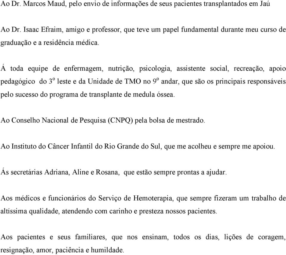 Á toda equipe de enfermagem, nutrição, psicologia, assistente social, recreação, apoio pedagógico do 3 o leste e da Unidade de TMO no 9 o andar, que são os principais responsáveis pelo sucesso do