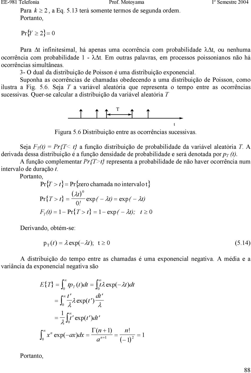 m outras palavras, em processos poissonianos não há ocorrências simultâneas. - O dual da distribuição de oisson é uma distribuição exponencial.