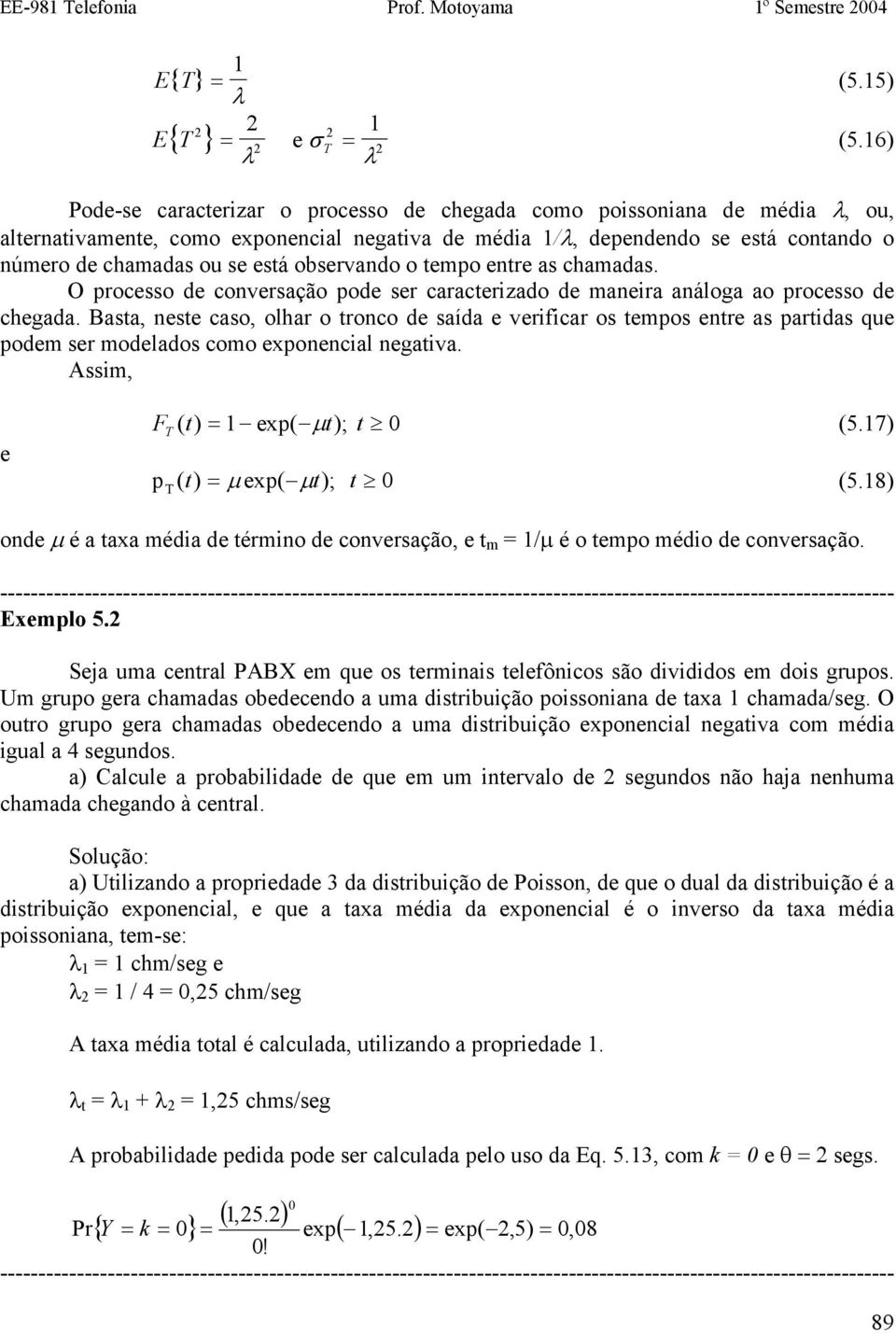 observando o tempo entre as chamadas. O processo de conversação pode ser caracterizado de maneira análoga ao processo de chegada.