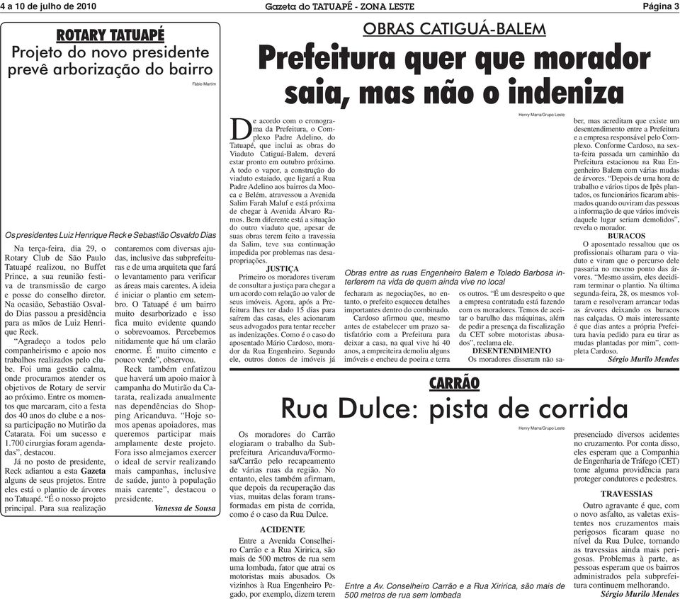 Agradeço a todos pelo companheirismo e apoio nos trabalhos realizados pelo clube. Foi uma gestão calma, onde procuramos atender os objetivos de Rotary de servir ao próximo.