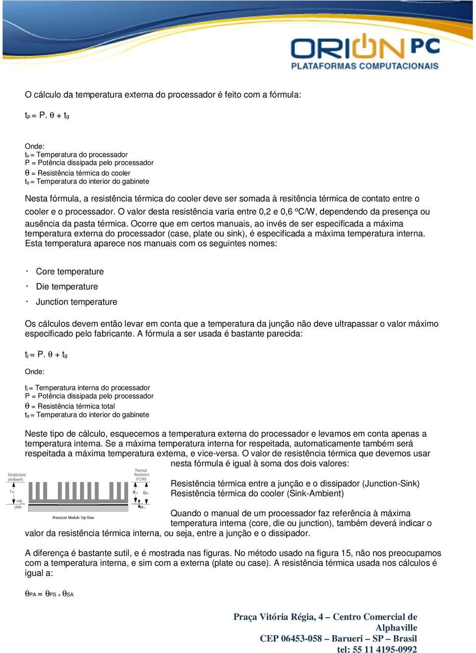 cooler deve ser somada à resitência térmica de contato entre o cooler e o processador. O valor desta resistência varia entre 0,2 e 0,6 ºC/W, dependendo da presença ou ausência da pasta térmica.