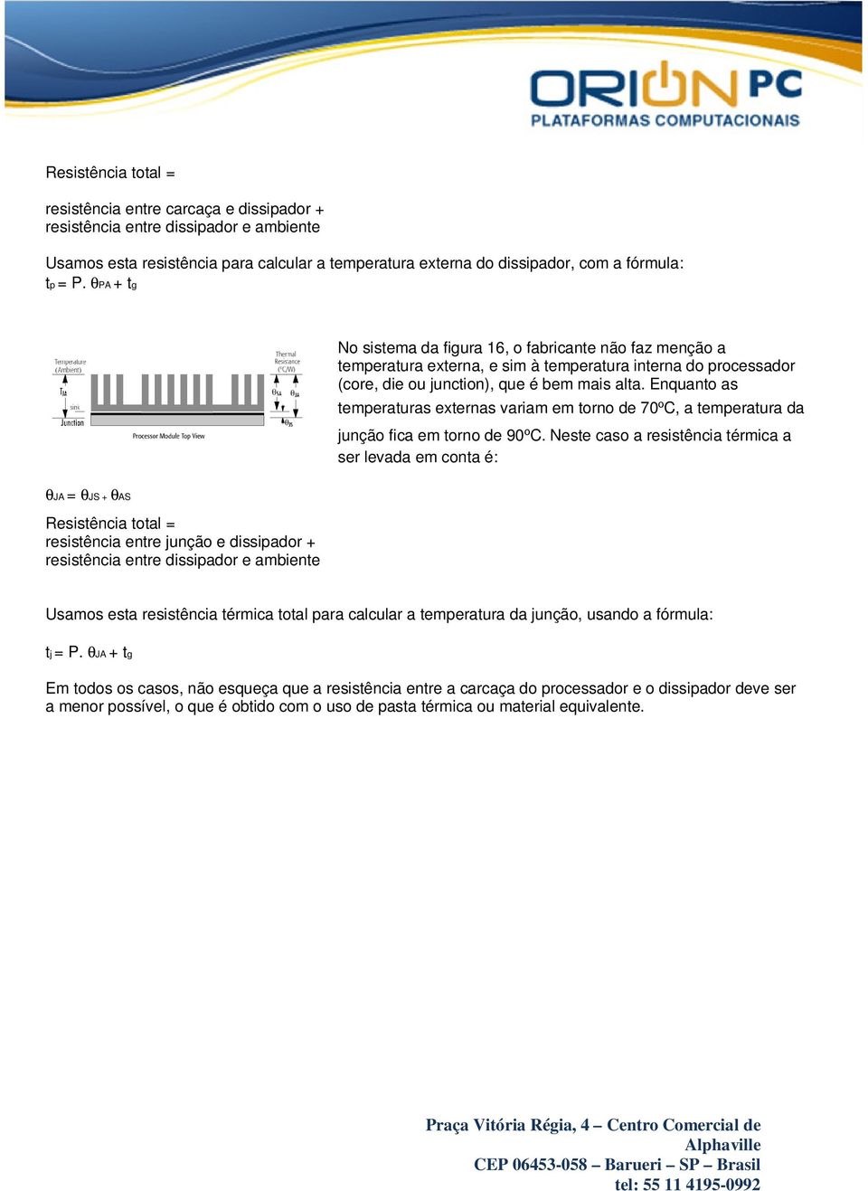 Enquanto as temperaturas externas variam em torno de 70ºC, a temperatura da junção fica em torno de 90ºC.