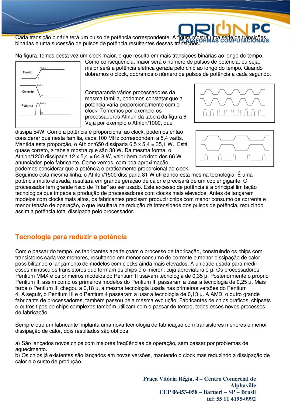 Como conseqüência, maior será o número de pulsos de potência, ou seja, maior será a potência elétrica gerada pelo chip ao longo do tempo.