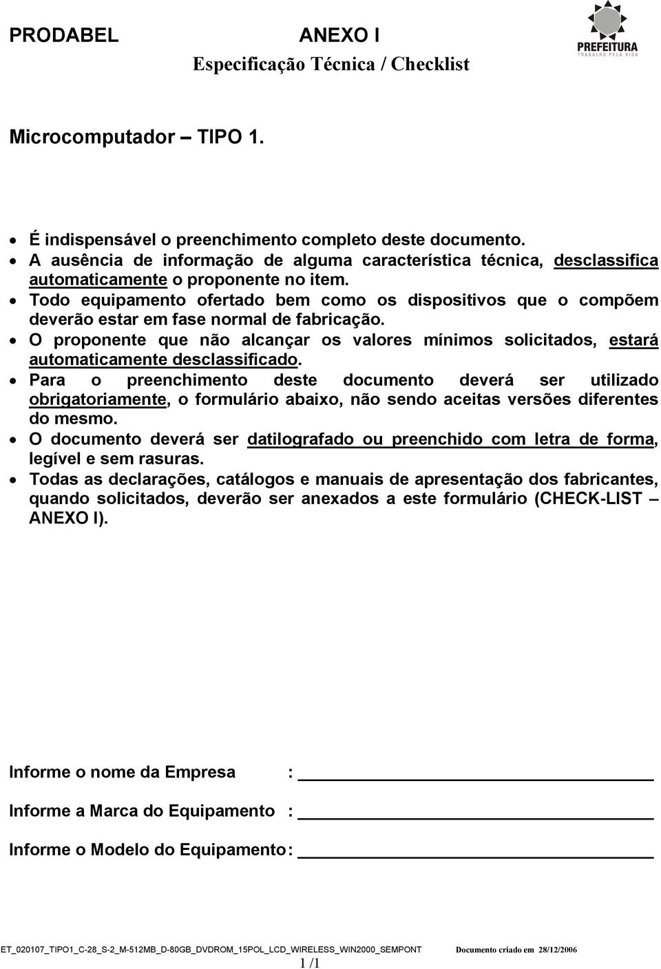 O proponente que não alcançar os valores mínimos solicitados, estará automaticamente desclassificado.