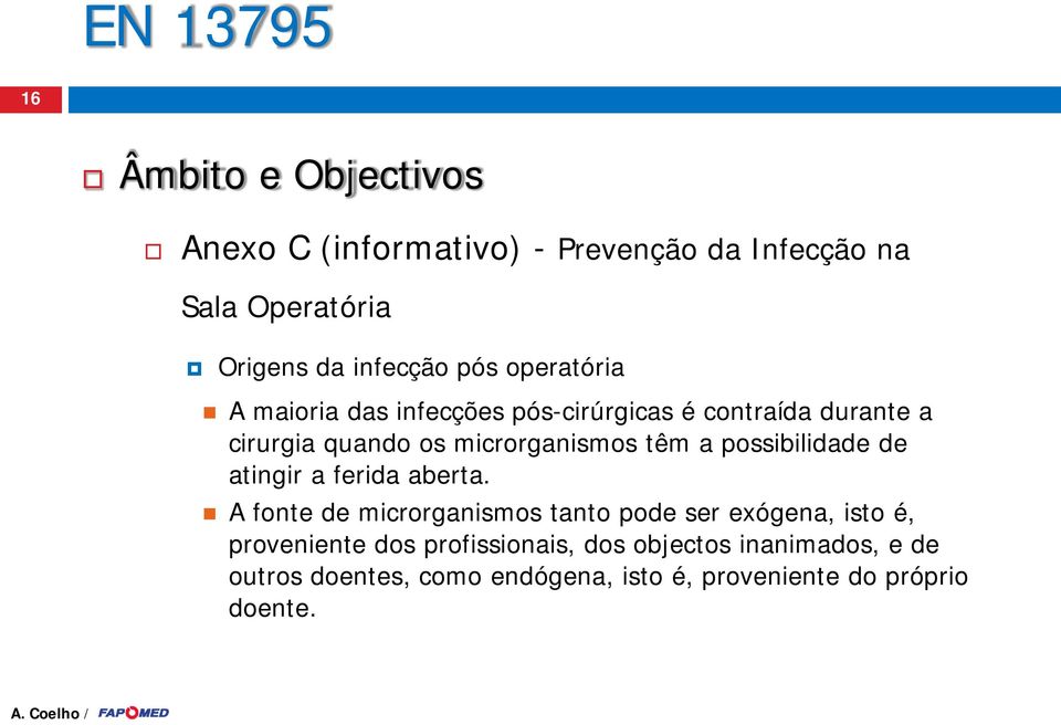 possibilidade de atingir a ferida aberta.