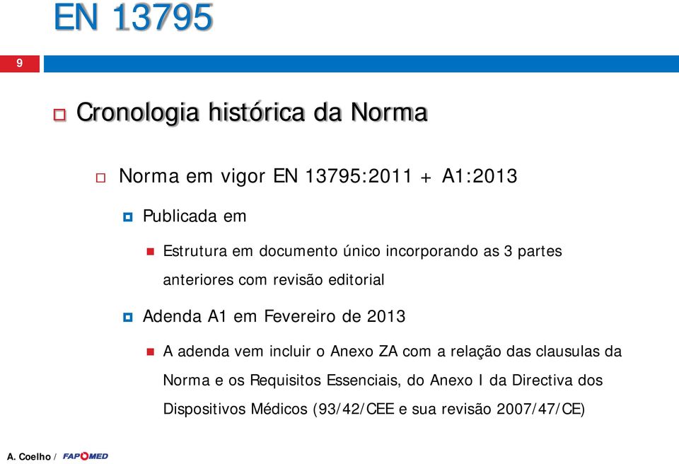 Fevereiro de 2013 A adenda vem incluir o Anexo ZA com a relação das clausulas da Norma e os