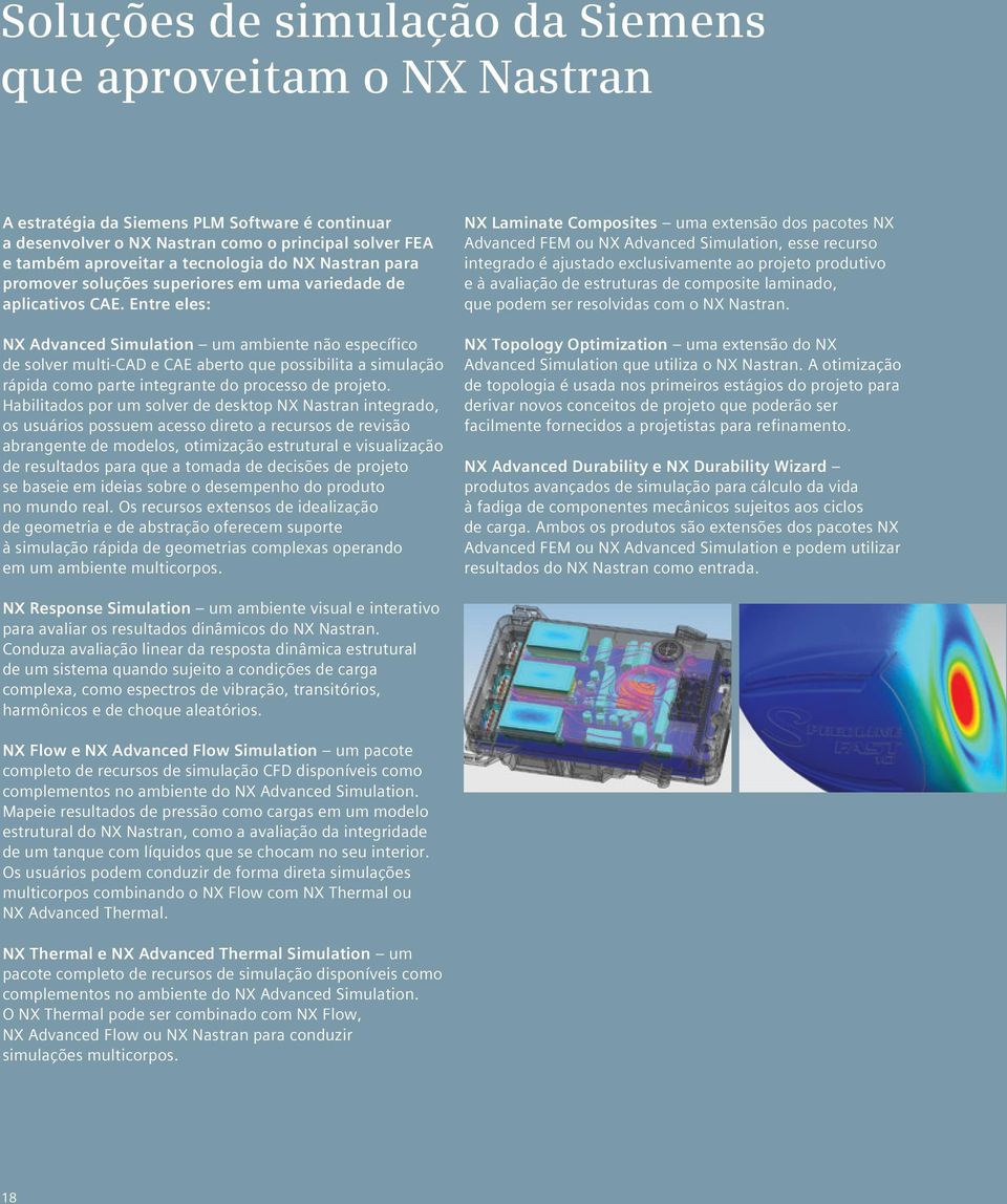 Entre eles: NX Advanced Simulation um ambiente não específico de solver multi-cad e CAE aberto que possibilita a simulação rápida como parte integrante do processo de projeto.