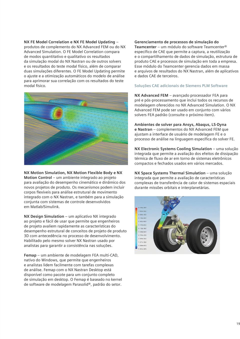 simulações diferentes. O FE Model Updating permite o ajuste e a otimização automáticos do modelo de análise para aprimorar sua correlação com os resultados do teste modal físico.