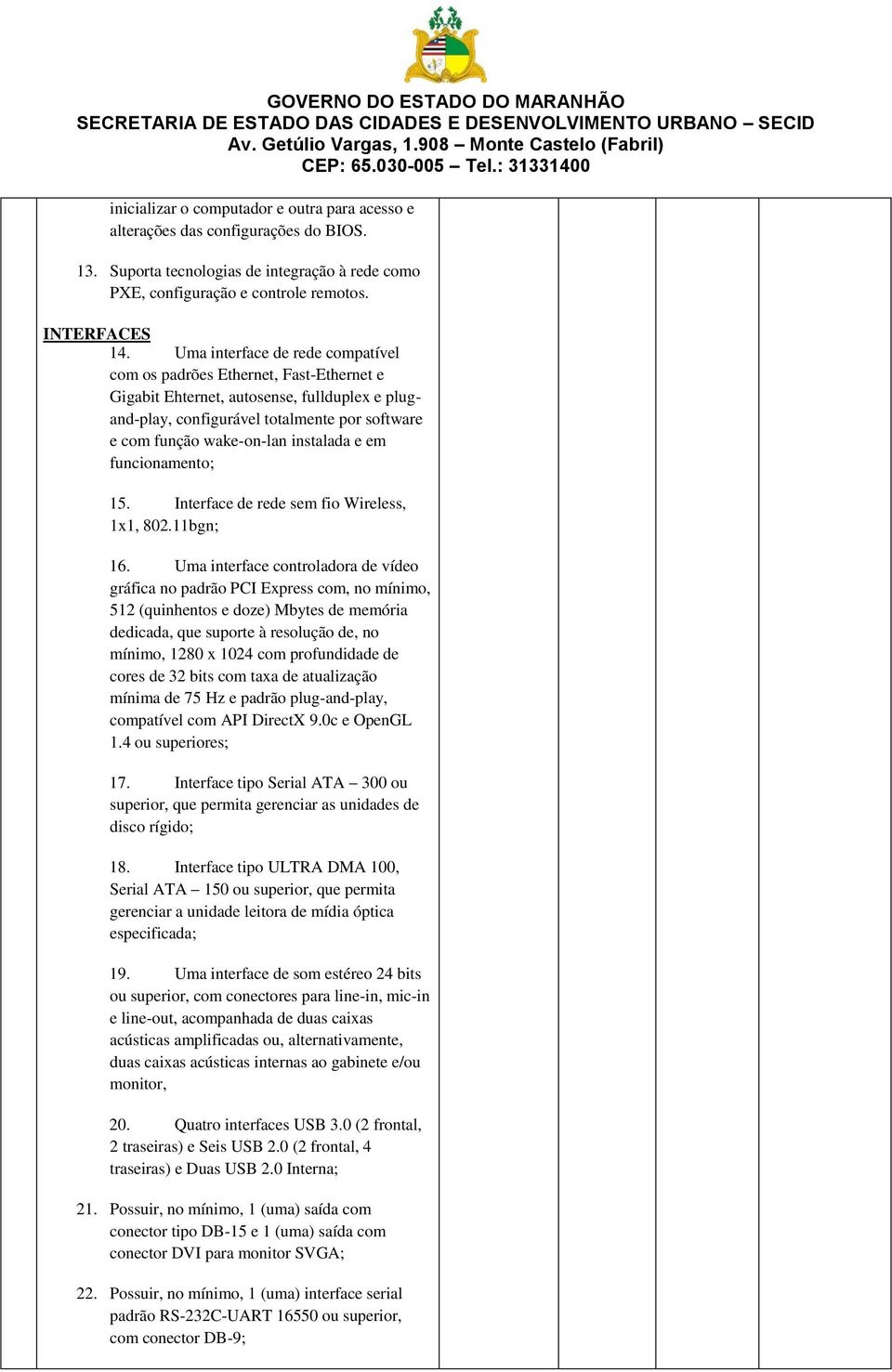 instalada e em funcionamento; 15. Interface de rede sem fio Wireless, 1x1, 802.11bgn; 16.