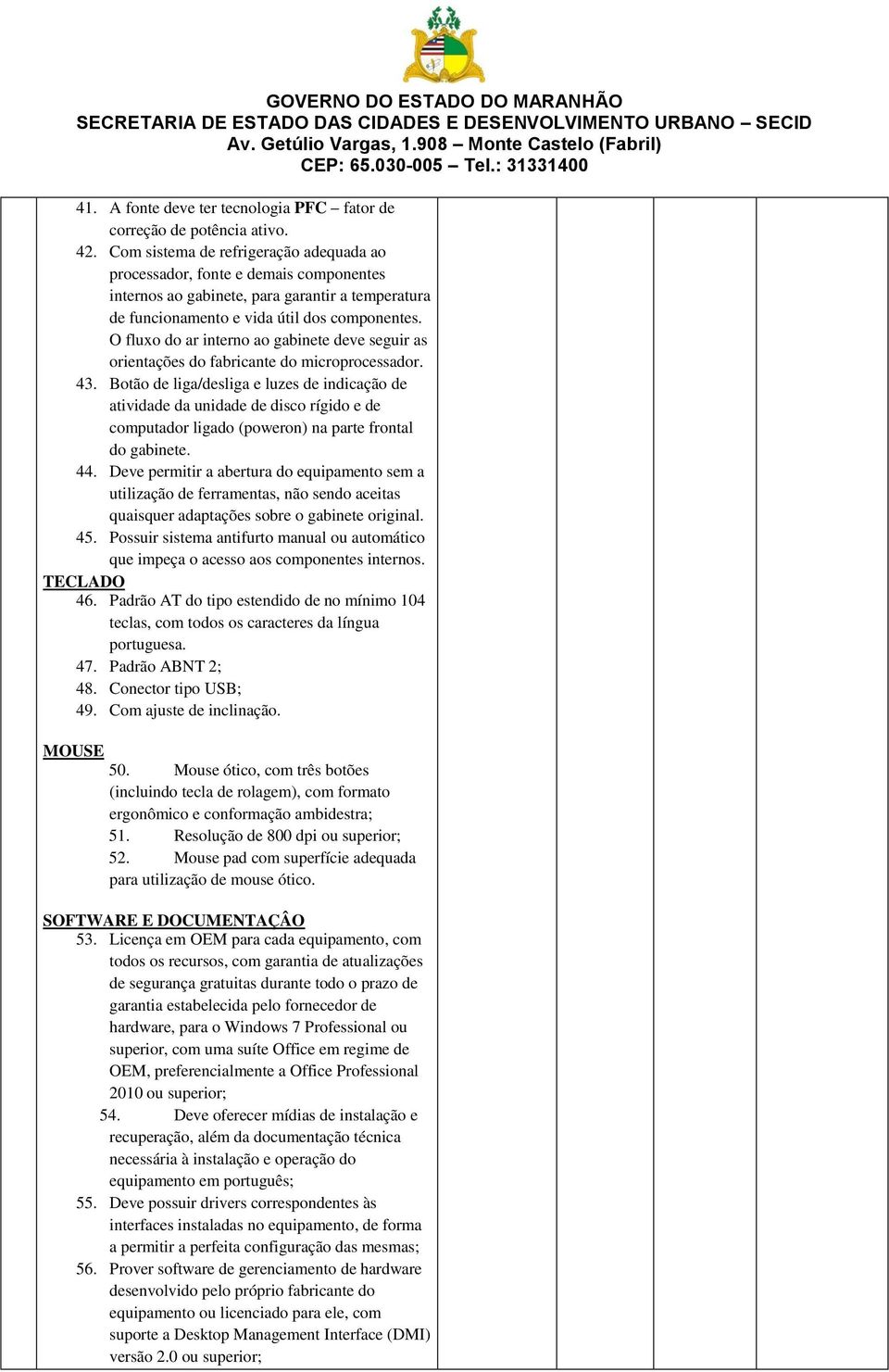 O fluxo do ar interno ao gabinete deve seguir as orientações do fabricante do microprocessador. 43.