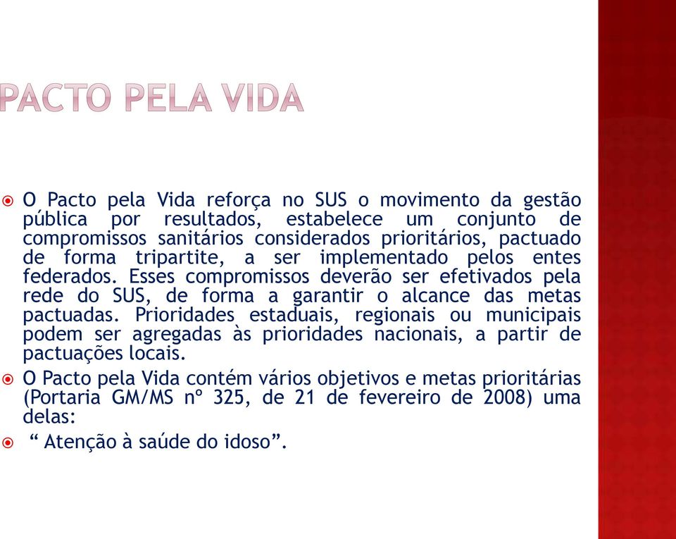 Esses compromissos deverão ser efetivados pela rede do SUS, de forma a garantir o alcance das metas pactuadas.