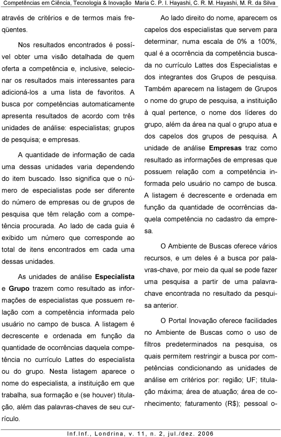 A busca por competências automaticamente apresenta resultados de acordo com três unidades de análise: especialistas; grupos de pesquisa; e empresas.