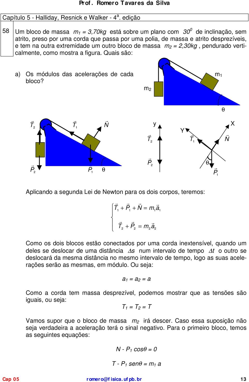 N y Y N θ X P P θ P θ P Aplicando a segunda Lei de Newton para os dois corpos, tereos: P N P Coo os dois blocos estão conectados por ua corda inextensível, quando u deles se deslocar de ua distância