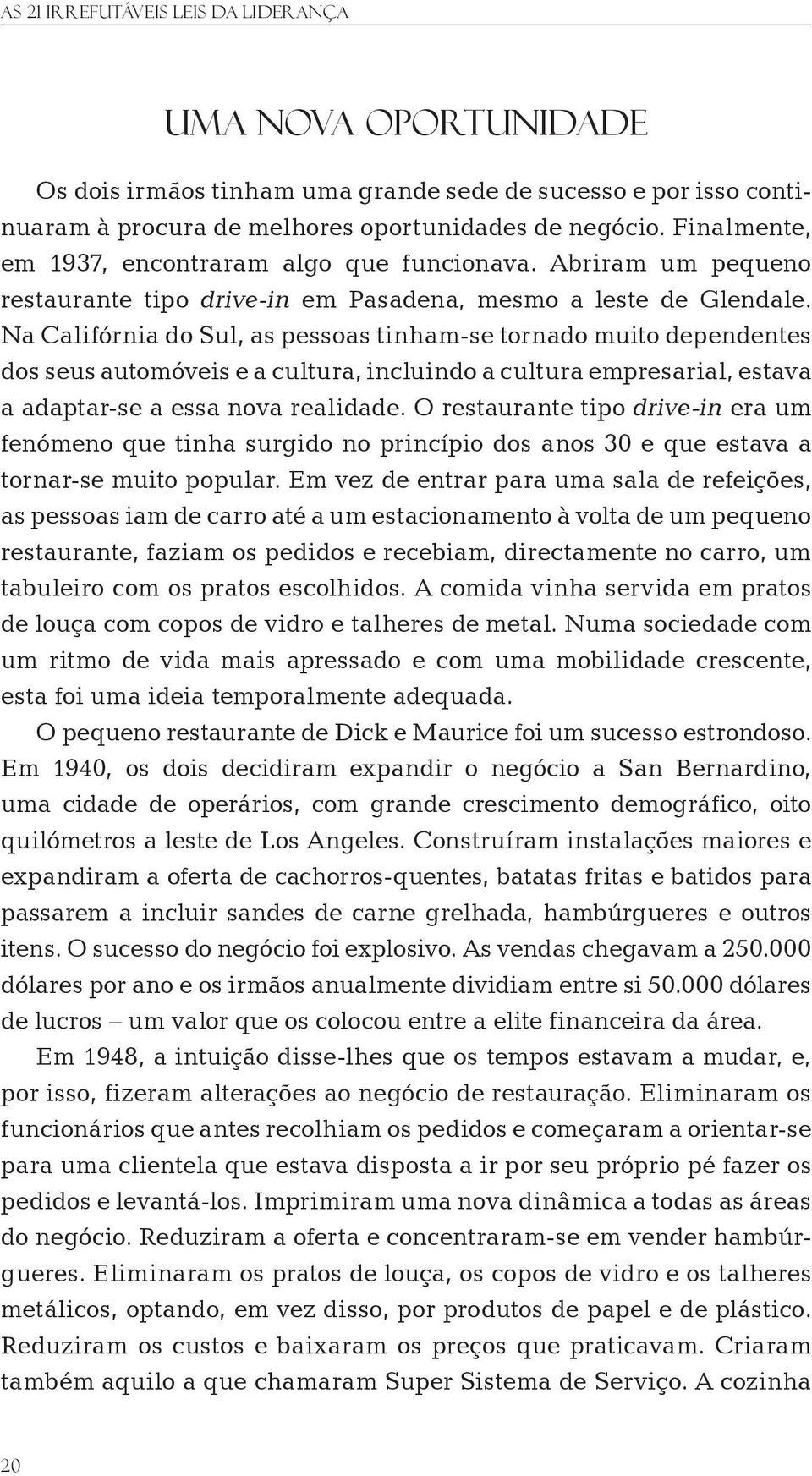 Na Califórnia do Sul, as pessoas tinham-se tornado muito dependentes dos seus automóveis e a cultura, incluindo a cultura empresarial, estava a adaptar-se a essa nova realidade.