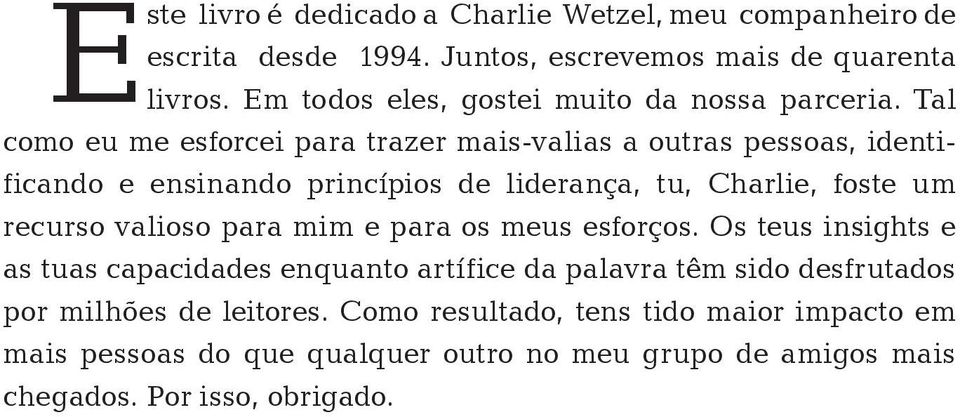 Tal como eu me esforcei para trazer mais-valias a outras pessoas, identificando e ensinando princípios de liderança, tu, Charlie, foste um recurso