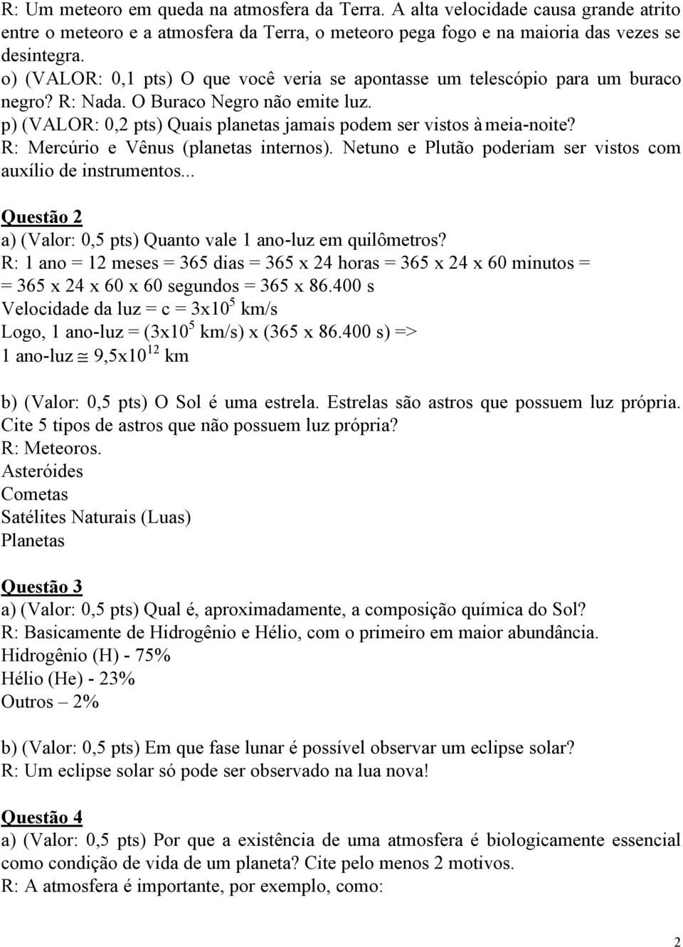 R: Mercúrio e Vênus (planetas internos). Netuno e Plutão poderiam ser vistos com auxílio de instrumentos... Questão 2 a) (Valor: 0,5 pts) Quanto vale 1 ano-luz em quilômetros?