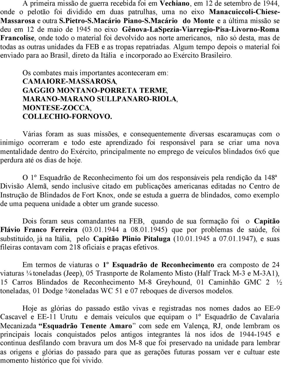 Macário do Monte e a última missão se deu em 12 de maio de 1945 no eixo Gênova-LaSpezia-Viarregio-Pisa-Livorno-Roma Francolise, onde todo o material foi devolvido aos norte americanos, não só desta,