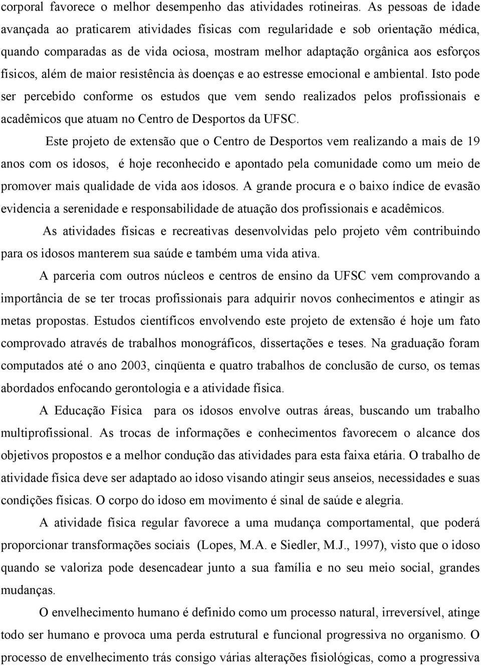 além de maior resistência às doenças e ao estresse emocional e ambiental.