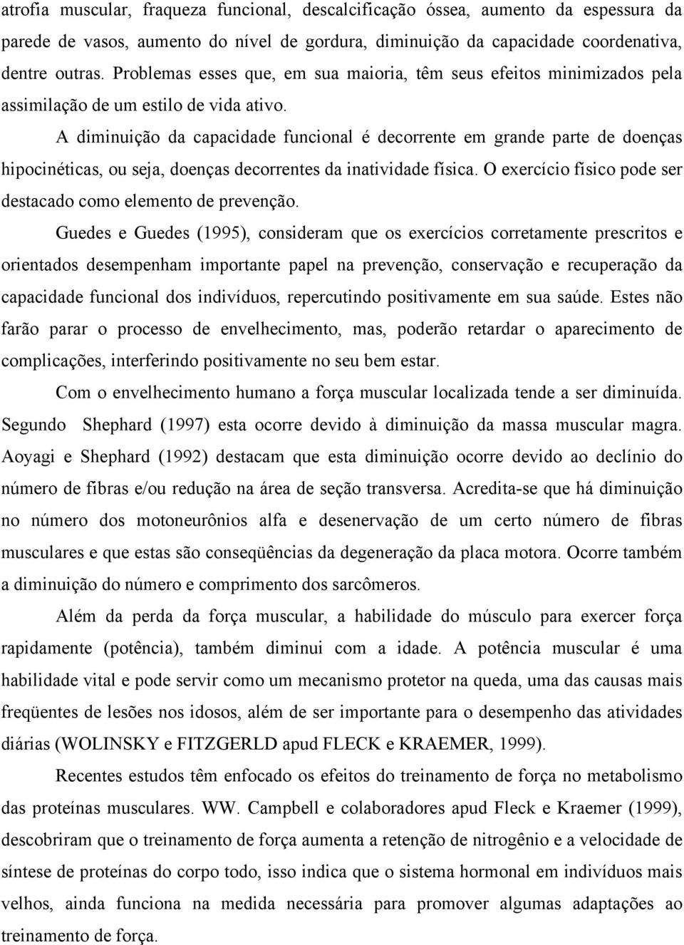 A diminuição da capacidade funcional é decorrente em grande parte de doenças hipocinéticas, ou seja, doenças decorrentes da inatividade física.