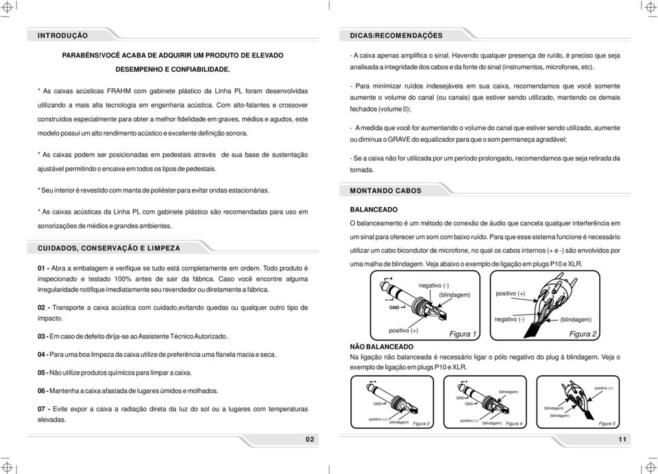 Com alto-falantes e crossover construídos especialmente para obter a melhor fidelidade em graves, médios e agudos, este modelo possui um alto rendimento acústico e excelente definição sonora.