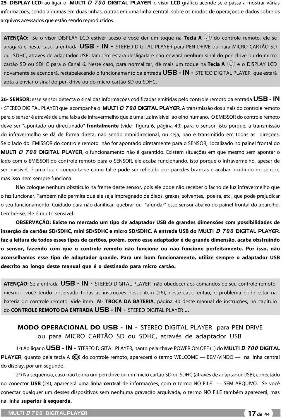 ATENÇÃO: Se o visor DISPLAY LCD estiver aceso e você der um toque na Tecla A do controle remoto, ele se apagará e neste caso, a entrada USB - IN - STEREO DIGITAL PLAYER para PEN DRIVE ou para MICRO