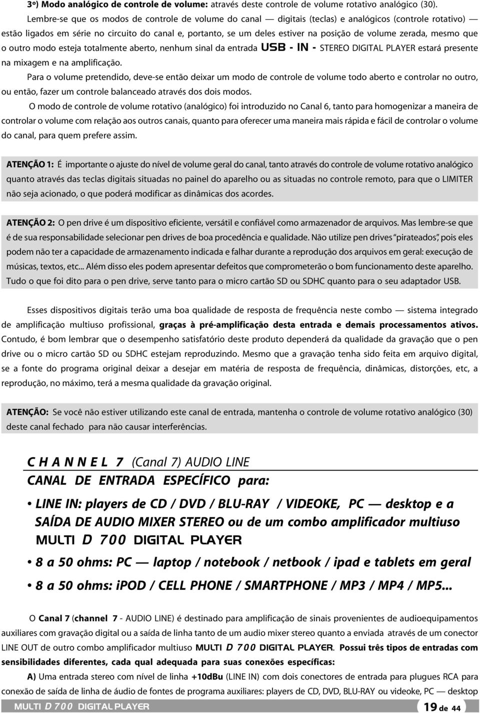 volume zerada, mesmo que o outro modo esteja totalmente aberto, nenhum sinal da entrada USB - IN - STEREO DIGITAL PLAYER estará presente na mixagem e na amplificação.