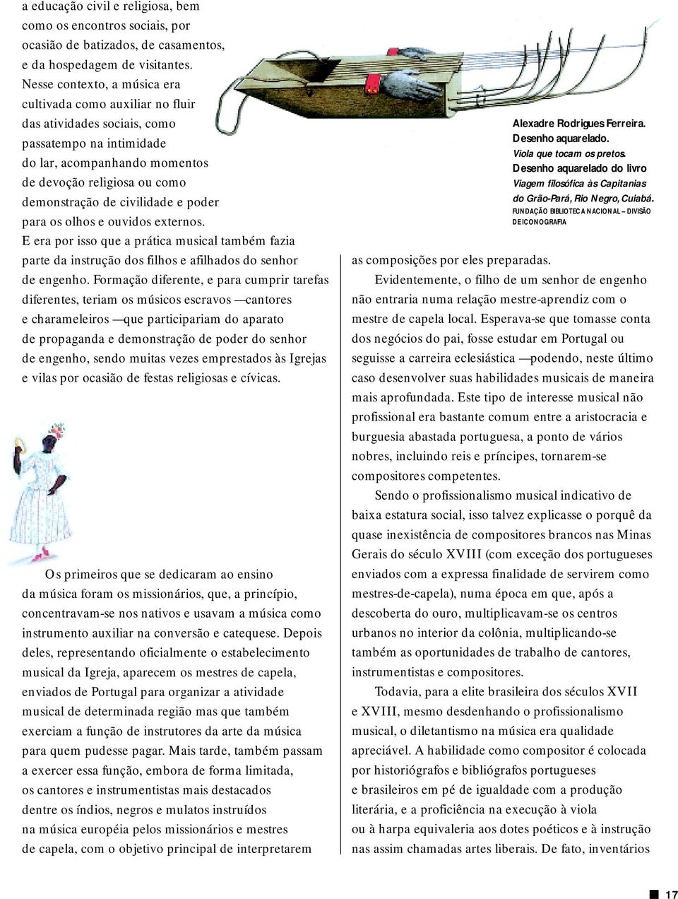 civilidade e poder para os olhos e ouvidos externos. E era por isso que a prática musical também fazia parte da instrução dos filhos e afilhados do senhor de engenho.