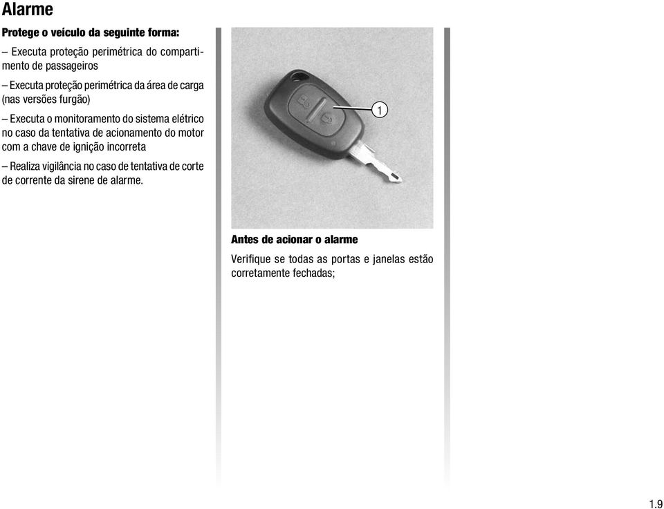 tentativa de acionamento do motor com a chave de ignição incorreta Realiza vigilância no caso de tentativa de corte de