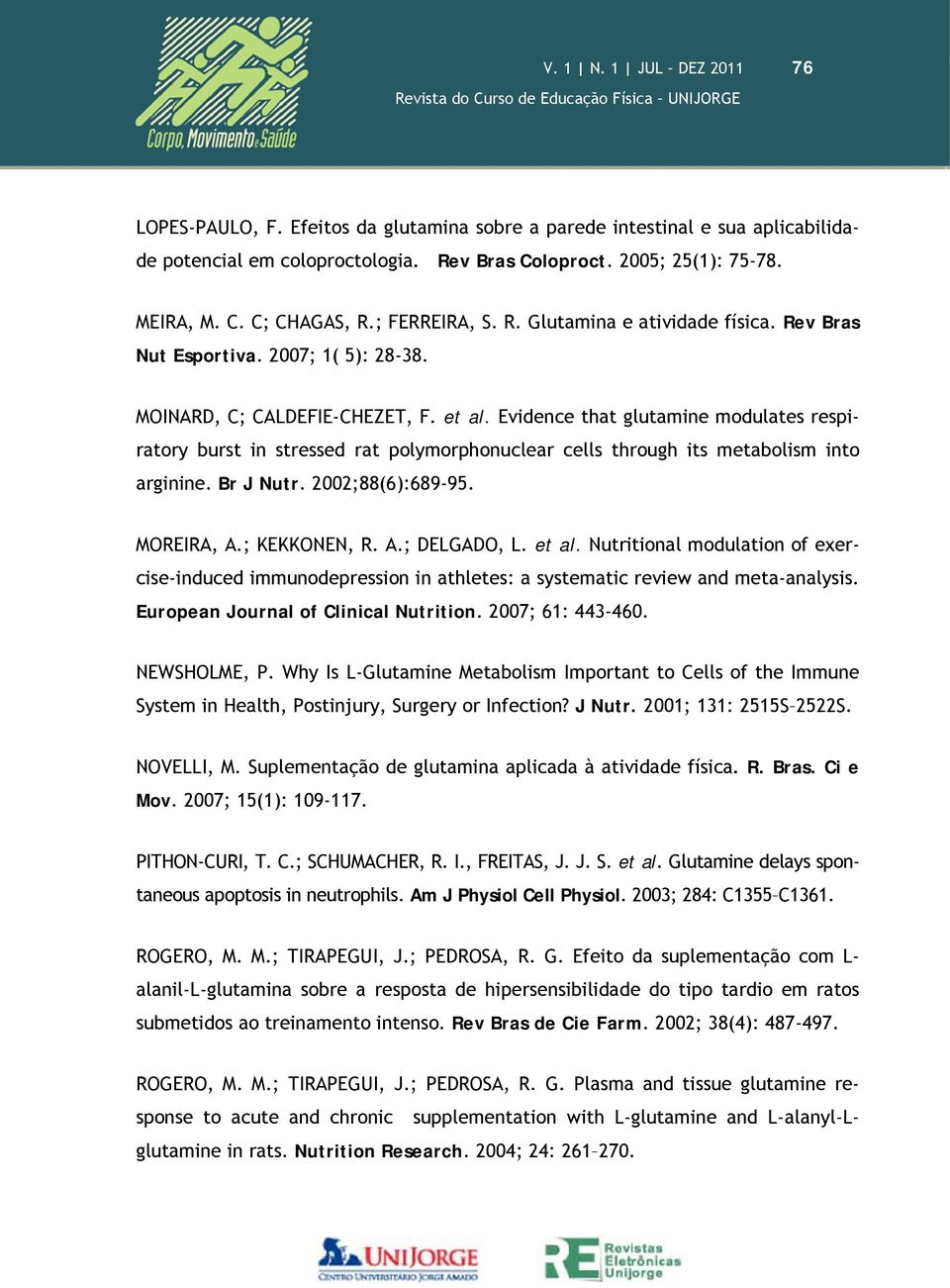 Evidence that glutamine modulates respiratory burst in stressed rat polymorphonuclear cells through its metabolism into arginine. Br J Nutr. 2002;88(6):689-95. MOREIRA, A.; KEKKONEN, R. A.; DELGADO, L.