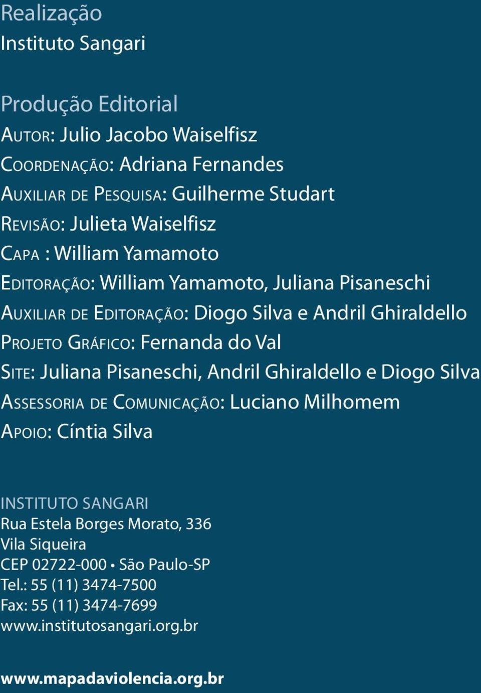 Gráfico: Fernanda do Val Site: Juliana Pisaneschi, Andril Ghiraldello e Diogo Silva Assessoria de Comunicação: Luciano Milhomem Apoio: Cíntia Silva Instituto