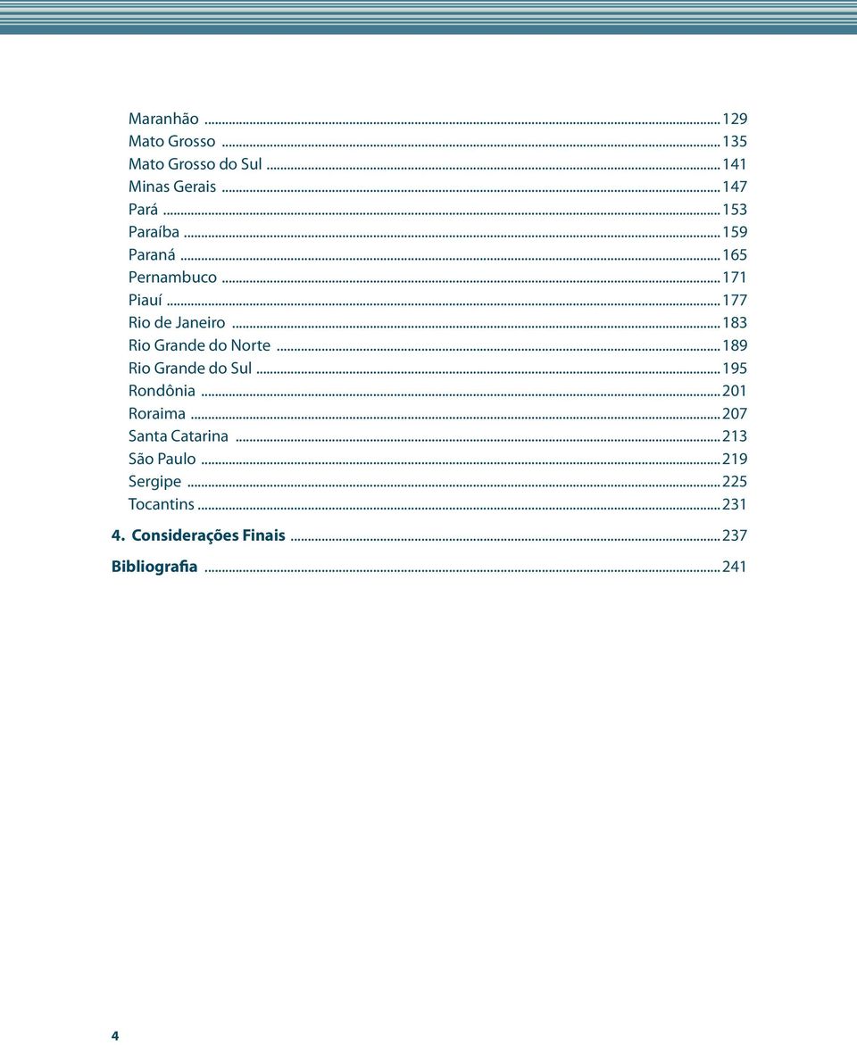 ..183 Rio Grande do Norte...189 Rio Grande do Sul...195 Rondônia...201 Roraima.