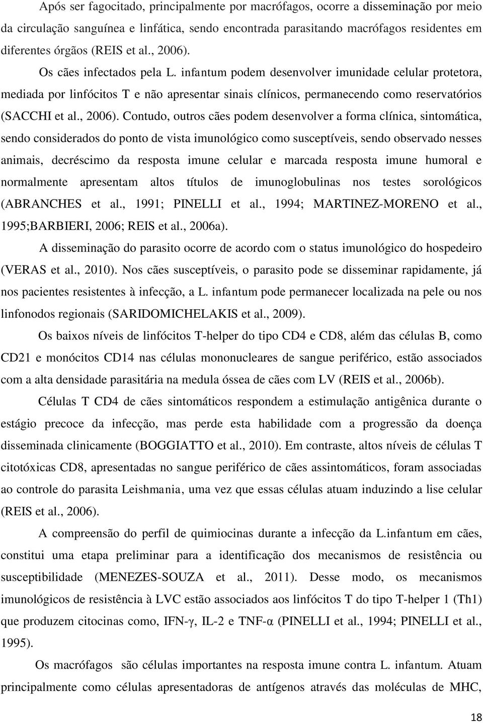 infantum podem desenvolver imunidade celular protetora, mediada por linfócitos T e não apresentar sinais clínicos, permanecendo como reservatórios (SACCHI et al., 2006).